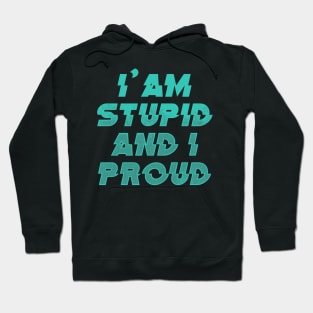 I'AM STUPID AND I PROUD 2nd Version Hoodie